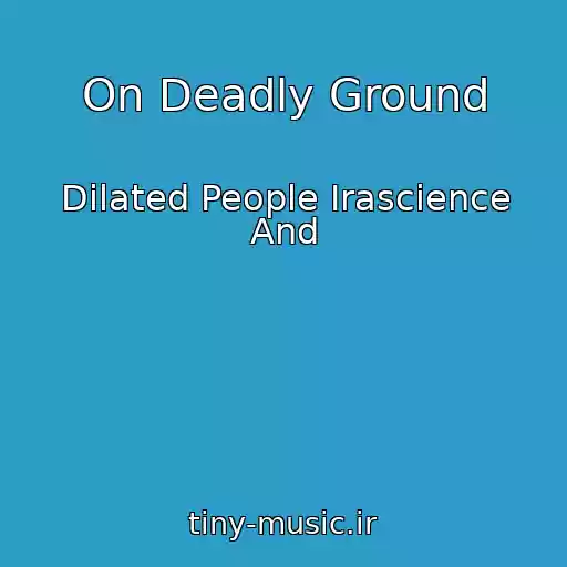 کاور آهنگ On Deadly Ground از Dilated People Irascience And