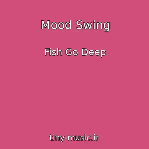 کاور آهنگ Mood Swing از Fish Go Deep