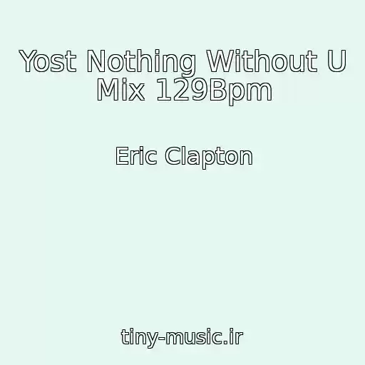 کاور آهنگ Yost Nothing Without U Mix 129Bpm از Eric Clapton