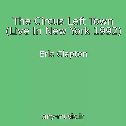 کاور آهنگ The Circus Left Town (Live In New York 1992) از Eric Clapton