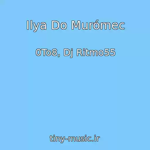 کاور آهنگ Ilya Do Murómec از 0To8, Dj Ritmo55