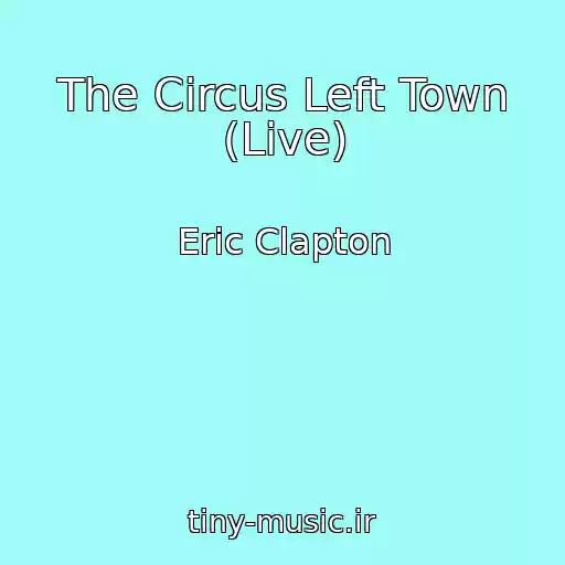 کاور آهنگ The Circus Left Town (Live) از Eric Clapton