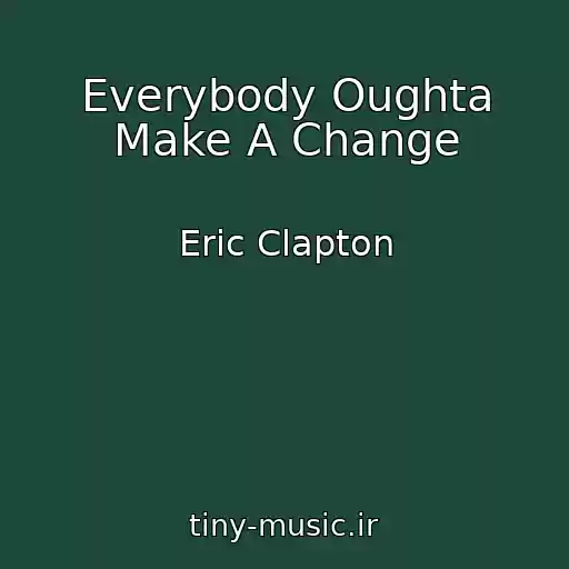 کاور آهنگ Everybody Oughta Make A Change از Eric Clapton