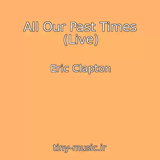 کاور آهنگ All Our Past Times (Live) از Eric Clapton