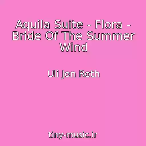 کاور آهنگ Aquila Suite - Flora - Bride Of The Summer Wind از Uli Jon Roth