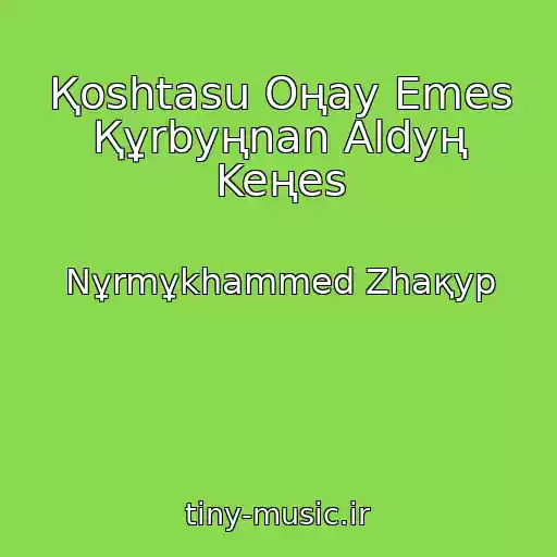 کاور آهنگ Қoshtasu Oңay Emes Құrbyңnan Aldyң Keңes از Nұrmұkhammed Zhaқyp