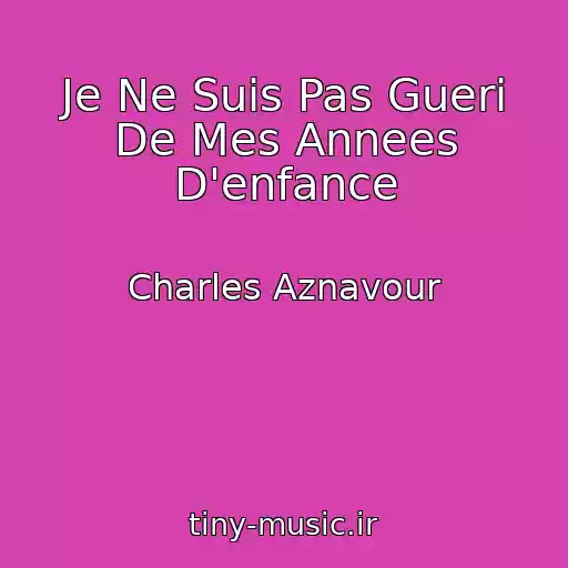 کاور آهنگ Je Ne Suis Pas Gueri De Mes Annees D'enfance از Charles Aznavour