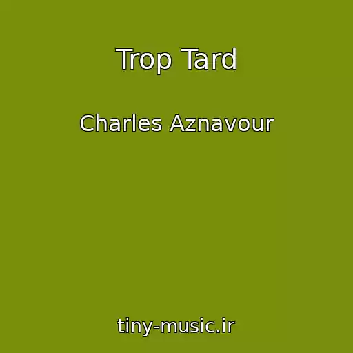 کاور آهنگ Trop Tard از Charles Aznavour