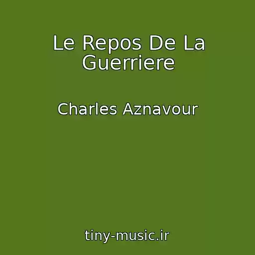 کاور آهنگ Le Repos De La Guerriere از Charles Aznavour