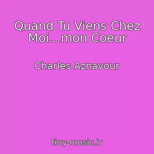 کاور آهنگ Quand Tu Viens Chez Moi...mon Coeur از Charles Aznavour
