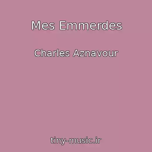 کاور آهنگ Mes Emmerdes از Charles Aznavour