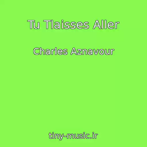 کاور آهنگ Tu Tlaisses Aller از Charles Aznavour
