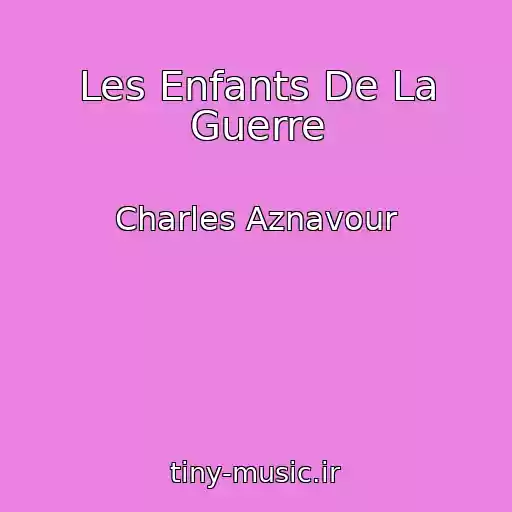کاور آهنگ Les Enfants De La Guerre از Charles Aznavour