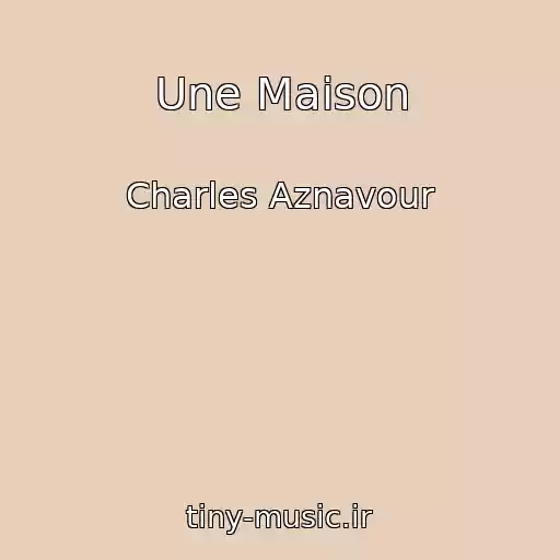 کاور آهنگ Une Maison از Charles Aznavour