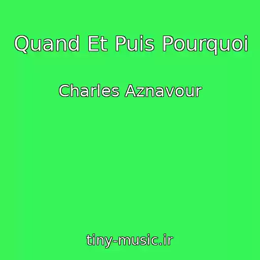 کاور آهنگ Quand Et Puis Pourquoi از Charles Aznavour