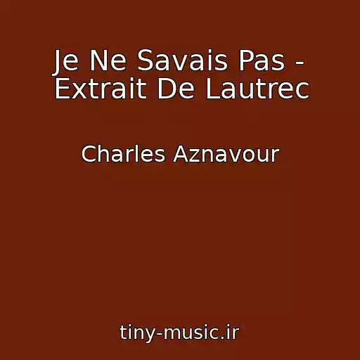 کاور آهنگ Je Ne Savais Pas - Extrait De Lautrec از Charles Aznavour