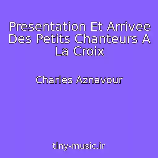 کاور آهنگ Presentation Et Arrivee Des Petits Chanteurs A La Croix از Charles Aznavour