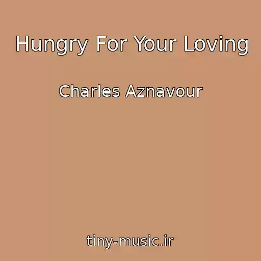 کاور آهنگ Hungry For Your Loving از Charles Aznavour