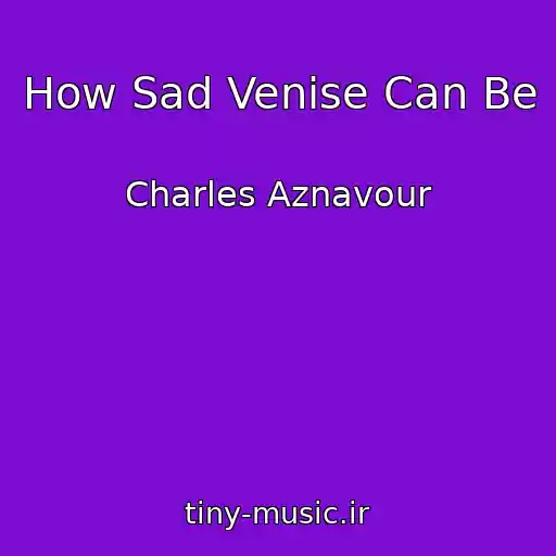 کاور آهنگ How Sad Venise Can Be از Charles Aznavour