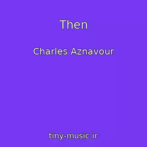 کاور آهنگ Then از Charles Aznavour