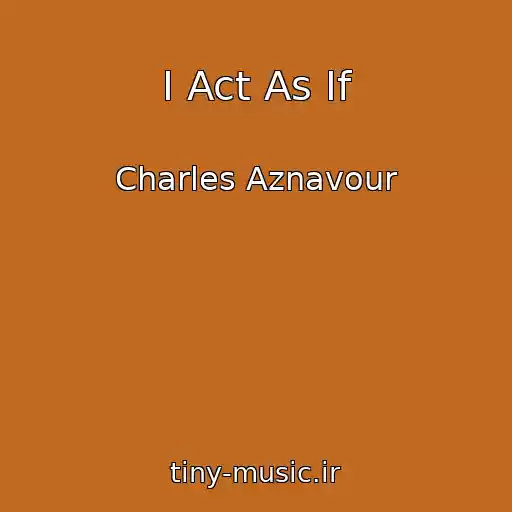 کاور آهنگ I Act As If از Charles Aznavour