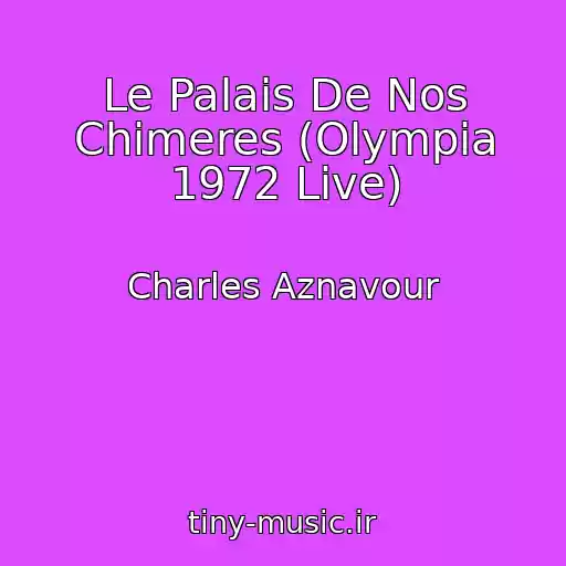 کاور آهنگ Le Palais De Nos Chimeres (Olympia 1972 Live) از Charles Aznavour