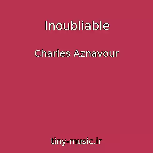 کاور آهنگ Inoubliable از Charles Aznavour