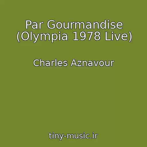کاور آهنگ Par Gourmandise (Olympia 1978 Live) از Charles Aznavour