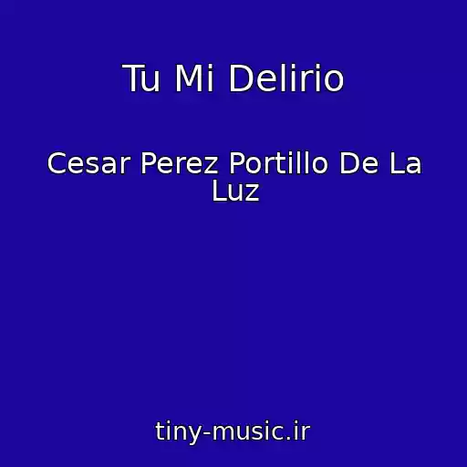 کاور آهنگ Tu Mi Delirio از Cesar Perez Portillo De La Luz