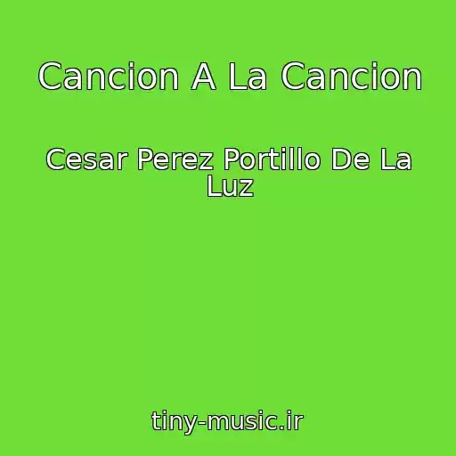 کاور آهنگ Cancion A La Cancion از Cesar Perez Portillo De La Luz