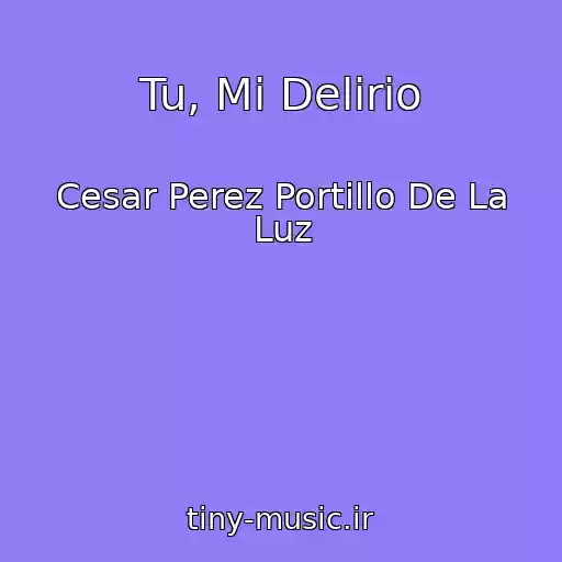 کاور آهنگ Tu, Mi Delirio از Cesar Perez Portillo De La Luz