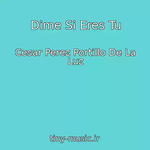کاور آهنگ Dime Si Eres Tu از Cesar Perez Portillo De La Luz