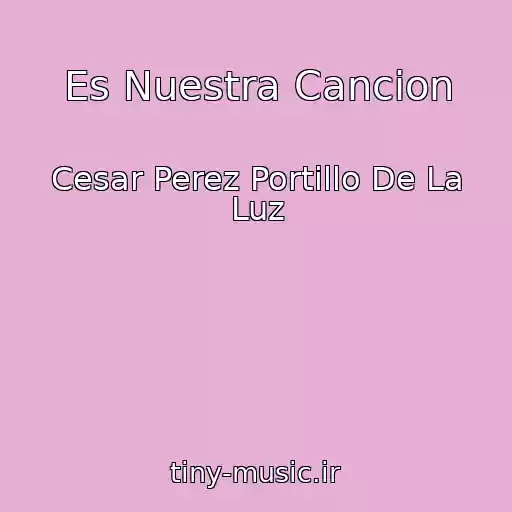 کاور آهنگ Es Nuestra Cancion از Cesar Perez Portillo De La Luz