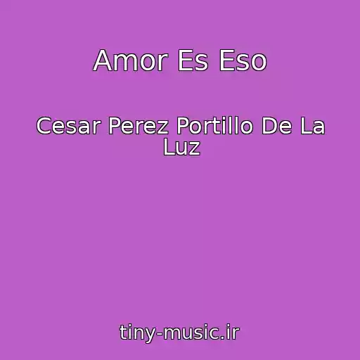 کاور آهنگ Amor Es Eso از Cesar Perez Portillo De La Luz