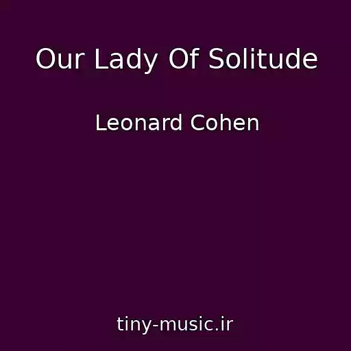 کاور آهنگ Our Lady Of Solitude از Leonard Cohen