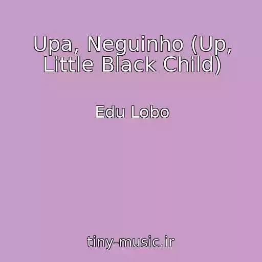 کاور آهنگ Upa, Neguinho (Up, Little Black Child) از Edu Lobo