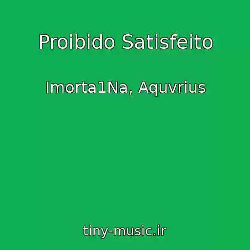کاور آهنگ Proibido Satisfeito از Imorta1Na, Aquvrius
