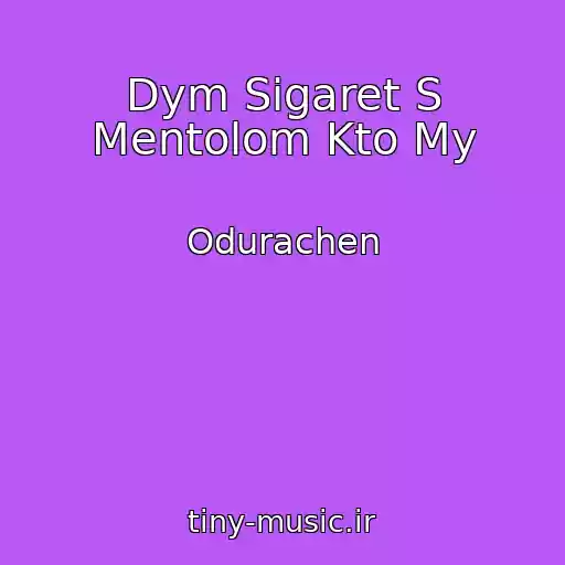 کاور آهنگ Dym Sigaret S Mentolom Kto My از Odurachen