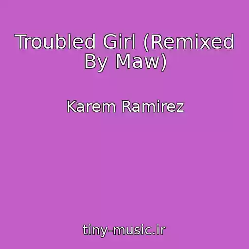 کاور آهنگ Troubled Girl (Remixed By Maw) از Karem Ramirez