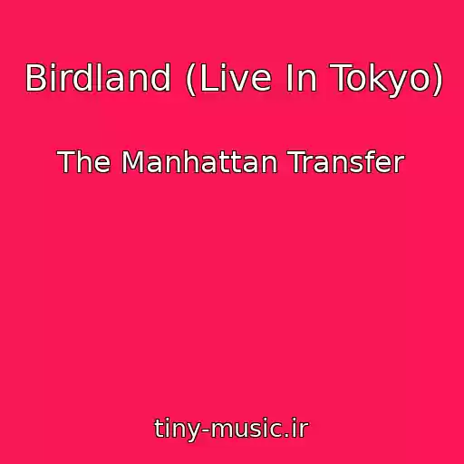 کاور آهنگ Birdland (Live In Tokyo) از The Manhattan Transfer