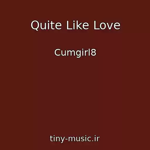 کاور آهنگ Quite Like Love از Cumgirl8