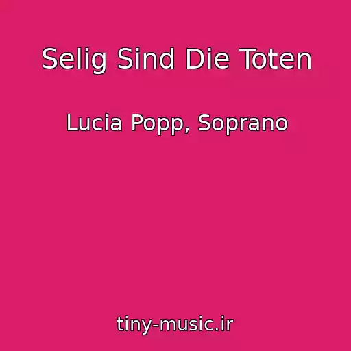 کاور آهنگ Selig Sind Die Toten از Lucia Popp, Soprano