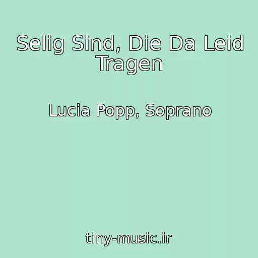 کاور آهنگ Selig Sind, Die Da Leid Tragen از Lucia Popp, Soprano