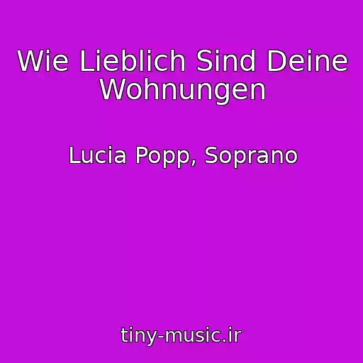 کاور آهنگ Wie Lieblich Sind Deine Wohnungen از Lucia Popp, Soprano