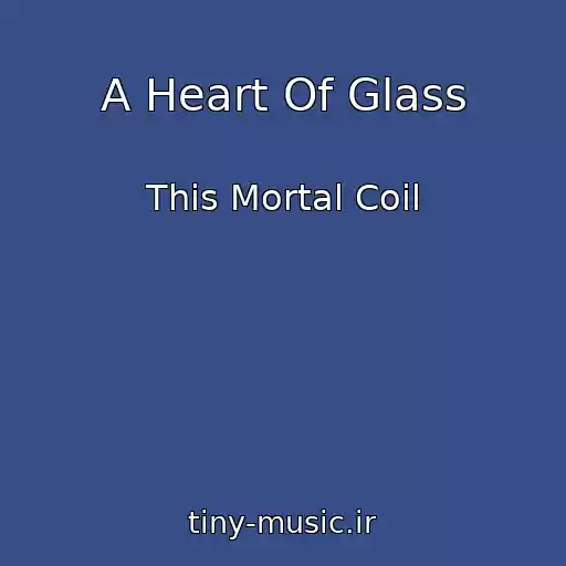 کاور آهنگ A Heart Of Glass از This Mortal Coil