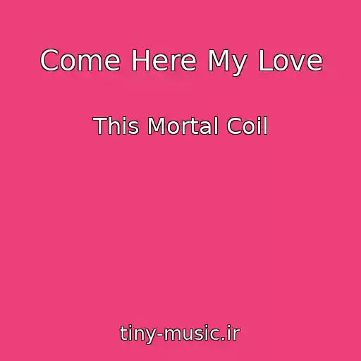 کاور آهنگ Come Here My Love از This Mortal Coil