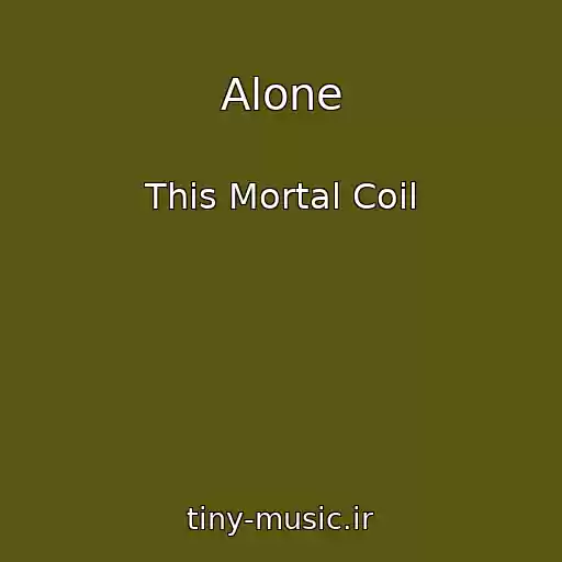 کاور آهنگ Alone از This Mortal Coil