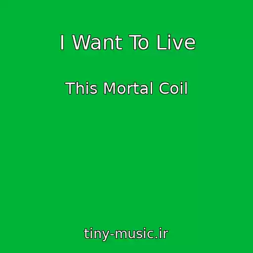 کاور آهنگ I Want To Live از This Mortal Coil