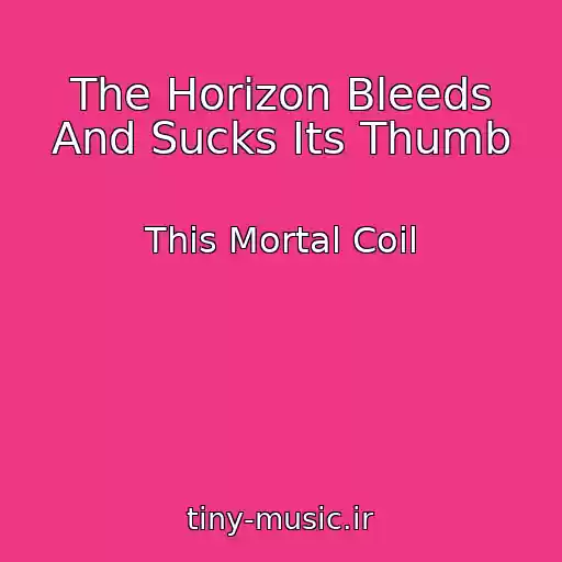 کاور آهنگ The Horizon Bleeds And Sucks Its Thumb از This Mortal Coil