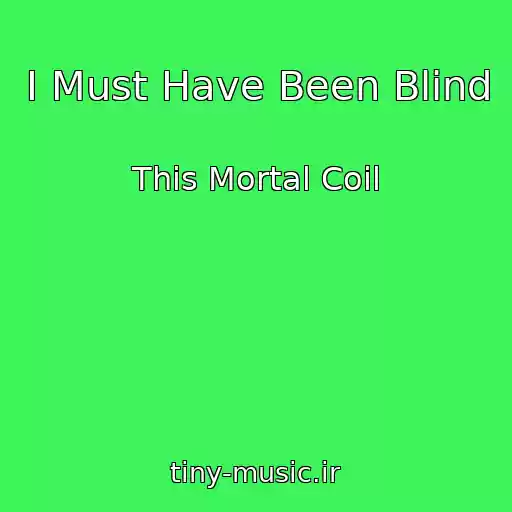 کاور آهنگ I Must Have Been Blind از This Mortal Coil